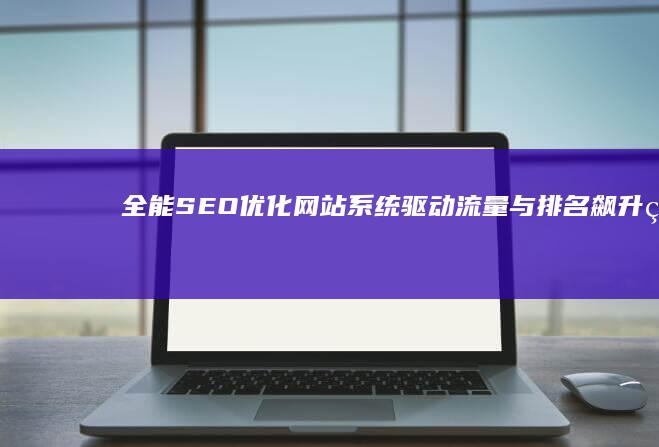 全能SEO优化网站系统：驱动流量与排名飙升的引擎